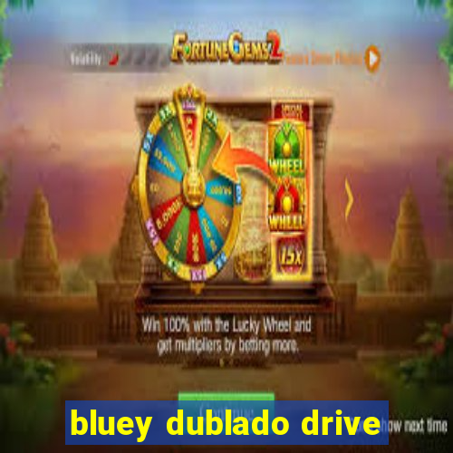 bluey dublado drive